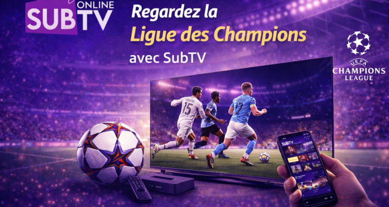 Pourquoi SubTV est la meilleure solution pour suivre la Ligue des Champions