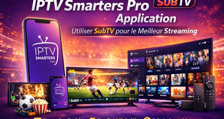 IPTV Smarters Pro Application – Utiliser SubTV pour le Meilleur Streaming