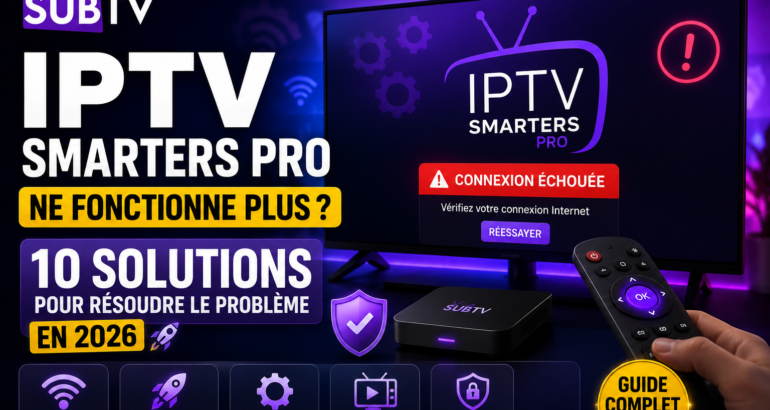 IPTV Smarters Pro ne fonctionne plus ? 10 Solutions pour résoudre le problème en 2026